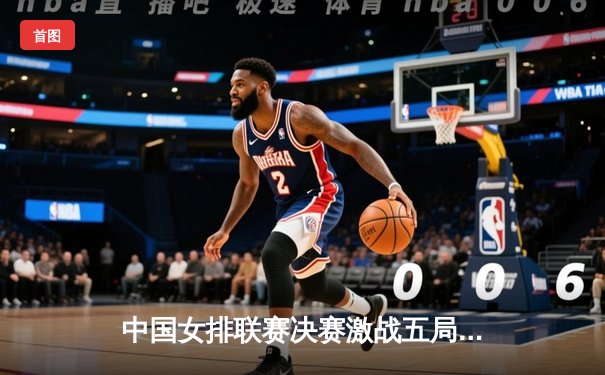 中国女排联赛决赛激战五局，江苏队3-2险胜天津卫冕成功