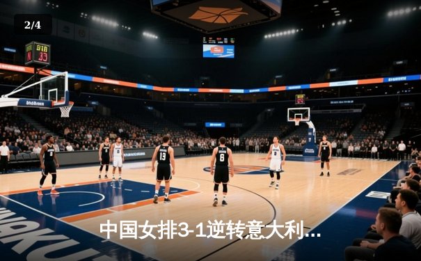 中国女排3-1逆转意大利，张常宁关键分定乾坤 - 2