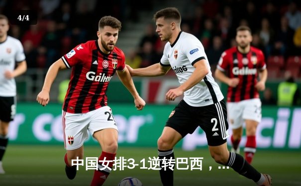 中国女排3-1逆转巴西，张常宁狂砍27分率队迎开门红 - 4