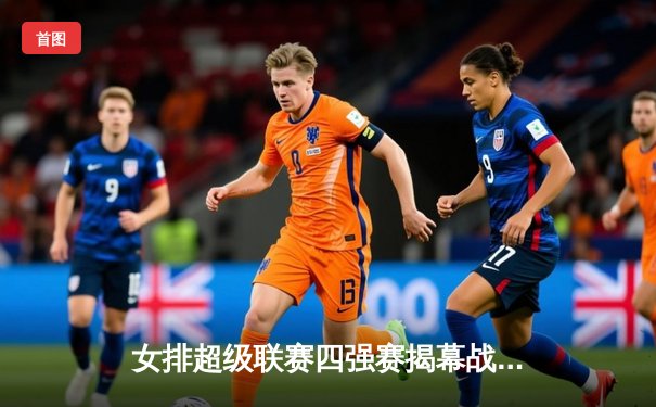 女排超级联赛四强赛揭幕战：天津横扫江苏，李盈莹独揽28分率队占先机