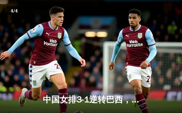 中国女排3-1逆转巴西，张常宁复出砍18分主宰决胜局 - 4