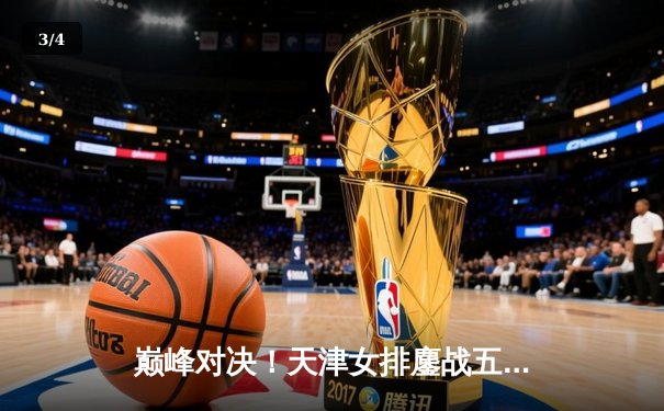 巅峰对决！天津女排鏖战五局险胜上海，李盈莹独揽28分捍卫主场 - 3